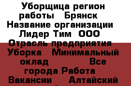 Уборщица(регион работы - Брянск) › Название организации ­ Лидер Тим, ООО › Отрасль предприятия ­ Уборка › Минимальный оклад ­ 32 000 - Все города Работа » Вакансии   . Алтайский край,Алейск г.